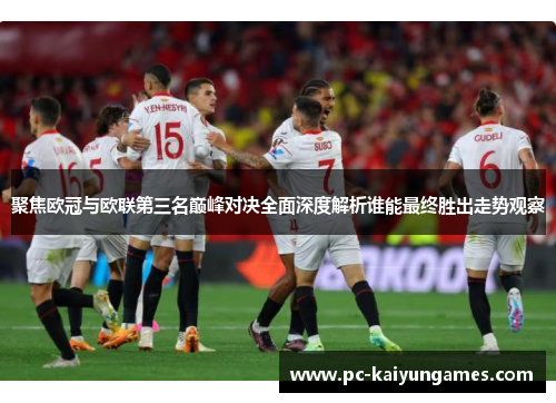 聚焦欧冠与欧联第三名巅峰对决全面深度解析谁能最终胜出走势观察